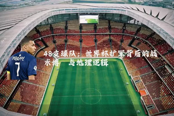 48支球队：世界杯扩军背后的战术博弈与地理逻辑