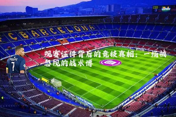 观赛证件背后的竞技真相：一场被忽视的战术博弈