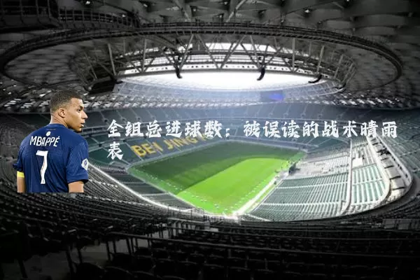 全组总进球数：被误读的战术晴雨表