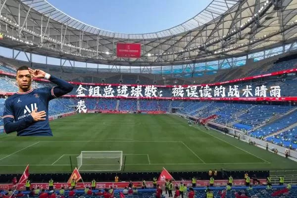 全组总进球数：被误读的战术晴雨表