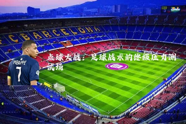 点球大战:足球战术的终极压力测试场