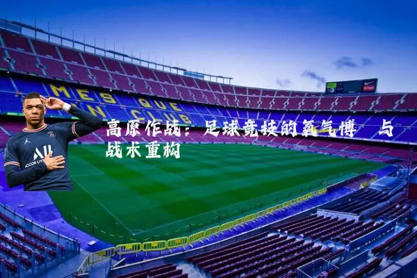 高原作战:足球竞技的氧气博弈与战术重构